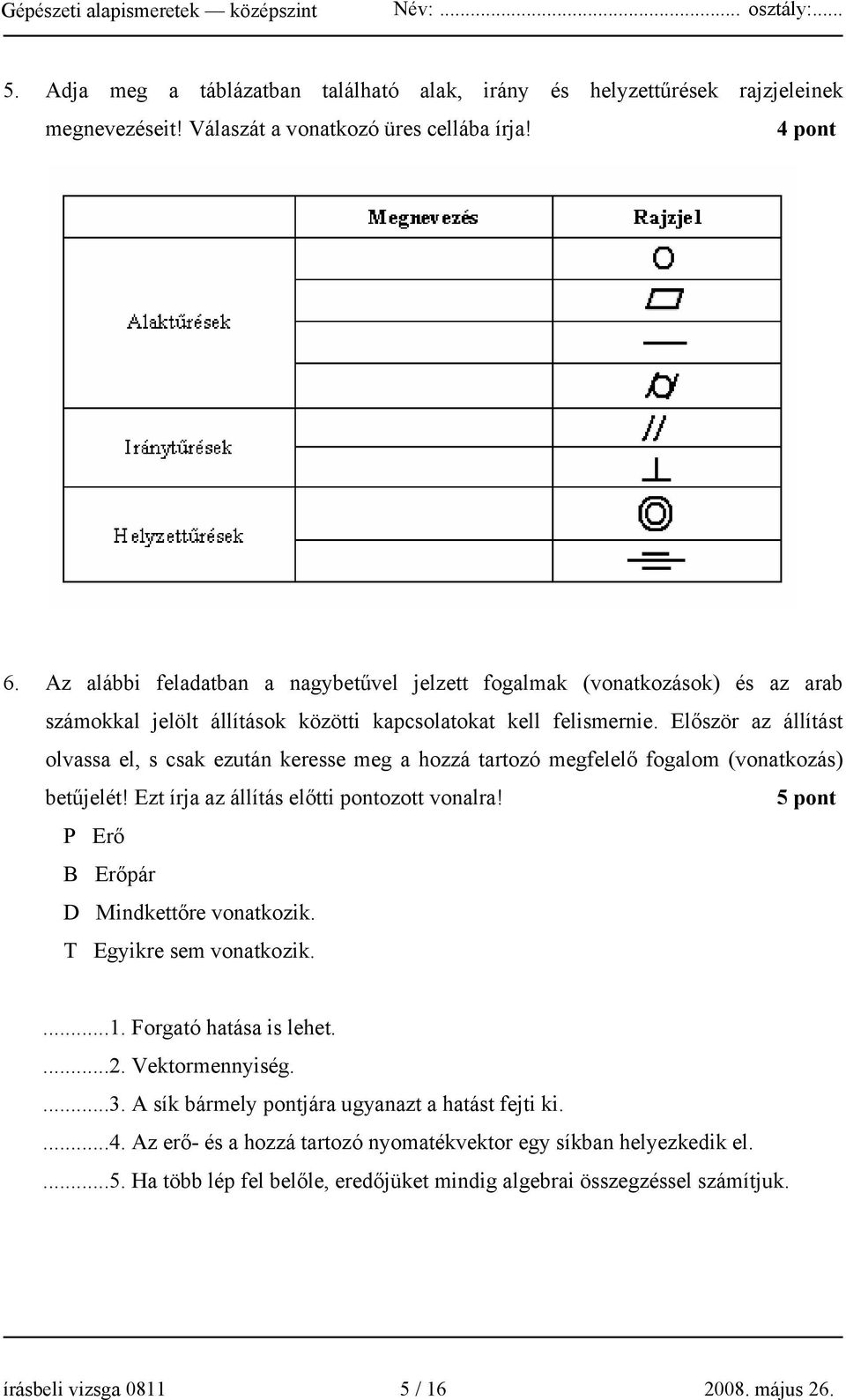 Először az állítást olvassa el, s csak ezután keresse meg a hozzá tartozó megfelelő fogalom (vonatkozás) betűjelét! Ezt írja az állítás előtti pontozott vonalra!