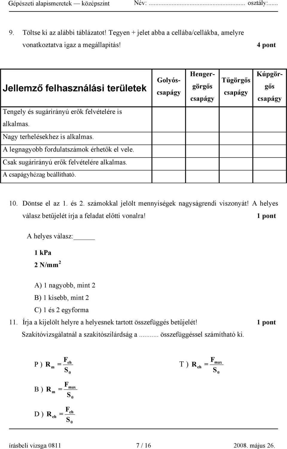 A legnagyobb fordulatszámok érhetők el vele. Csak sugárirányú erők felvételére alkalmas. A csapágyhézag beállítható. 10. Döntse el az 1. és 2. számokkal jelölt mennyiségek nagyságrendi viszonyát!