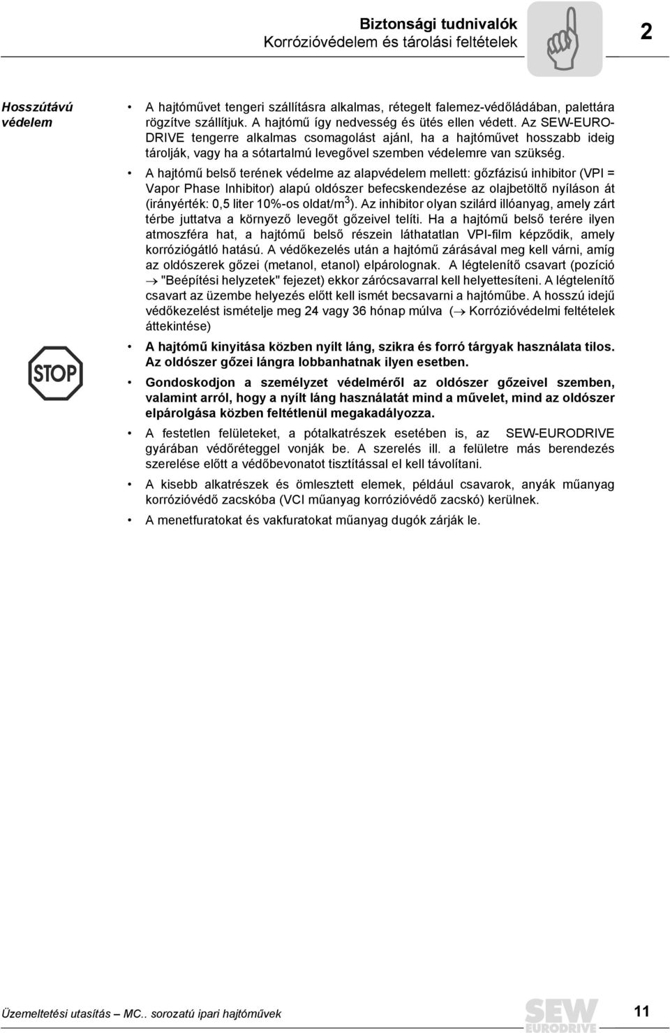 Az SEW-EURO- DRIVE tengerre alkalmas csomagolást ajánl, ha a hajtóművet hosszabb ideig tárolják, vagy ha a sótartalmú levegővel szemben védelemre van szükség.