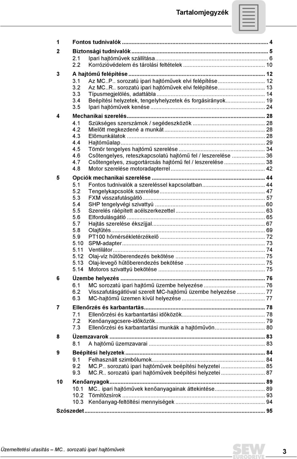 4 Beépítési helyzetek, tengelyhelyzetek és forgásirányok... 19 3.5 Ipari hajtóművek kenése... 24 4 Mechanikai szerelés... 28 4.1 Szükséges szerszámok / segédeszközök... 28 4.2 Mielőtt megkezdené a munkát.