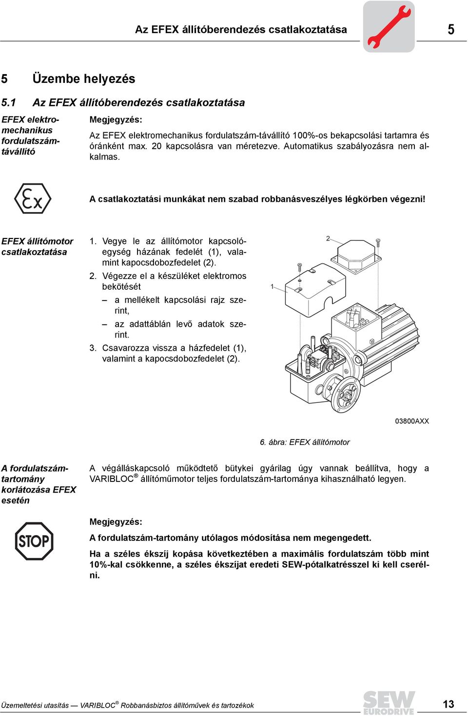 20 kapcsolásra van méretezve. Automatikus szabályozásra nem alkalmas. A csatlakoztatási munkákat nem szabad robbanásveszélyes légkörben végezni! EFEX állítómotor csatlakoztatása 1.