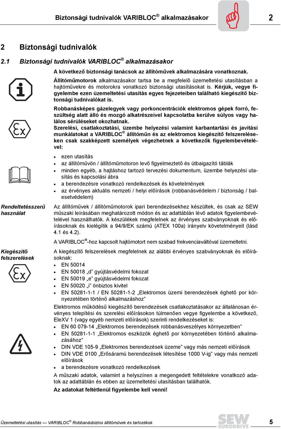 Állítóműmotorok alkalmazásakor tartsa be a megfelelő üzemeltetési utasításban a hajtóművekre és motorokra vonatkozó biztonsági utasításokat is.