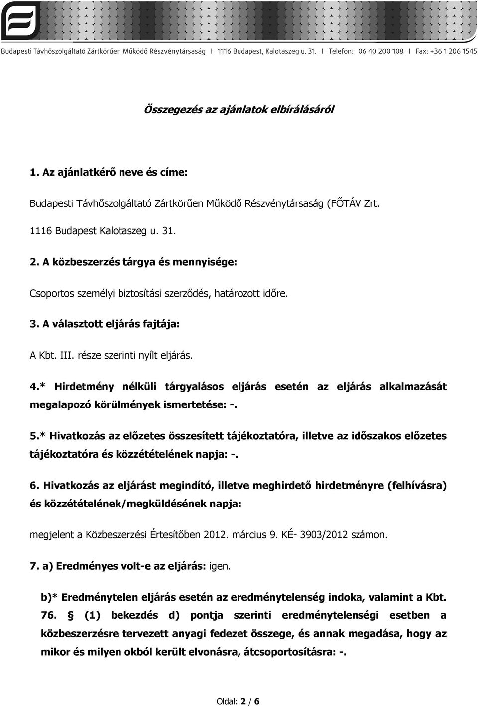 * Hirdetmény nélküli tárgyalásos eljárás esetén az eljárás alkalmazását megalapozó körülmények ismertetése: -. 5.