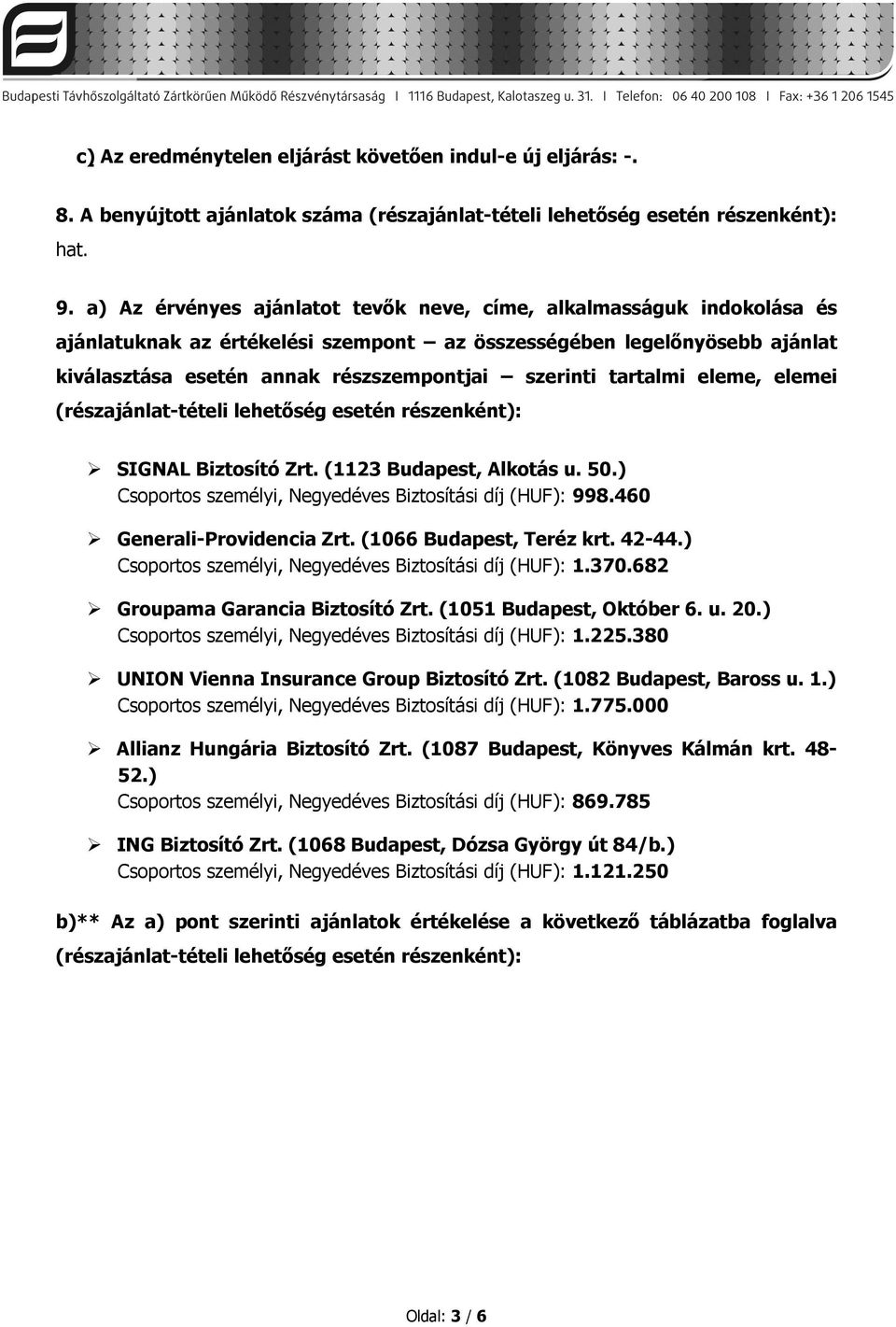 tartalmi eleme, elemei (részajánlat-tételi lehetőség esetén részenként): SIGNAL Biztosító Zrt. (1123 Budapest, Alkotás u. 50.) Csoportos személyi, Negyedéves Biztosítási díj (HUF): 998.