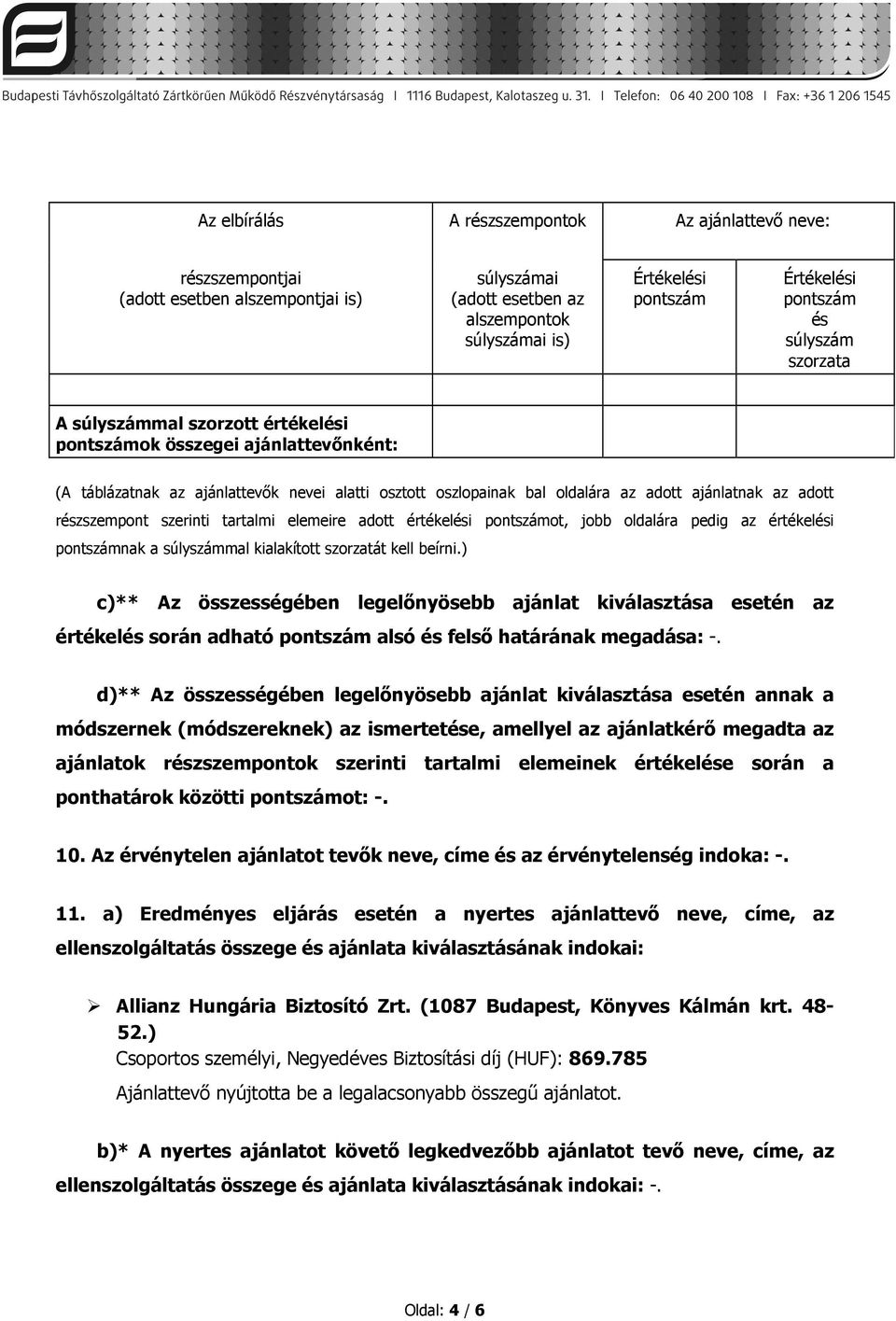 részszempont szerinti tartalmi elemeire adott értékelési pontszámot, jobb oldalára pedig az értékelési pontszámnak a súlyszámmal kialakított szorzatát kell beírni.