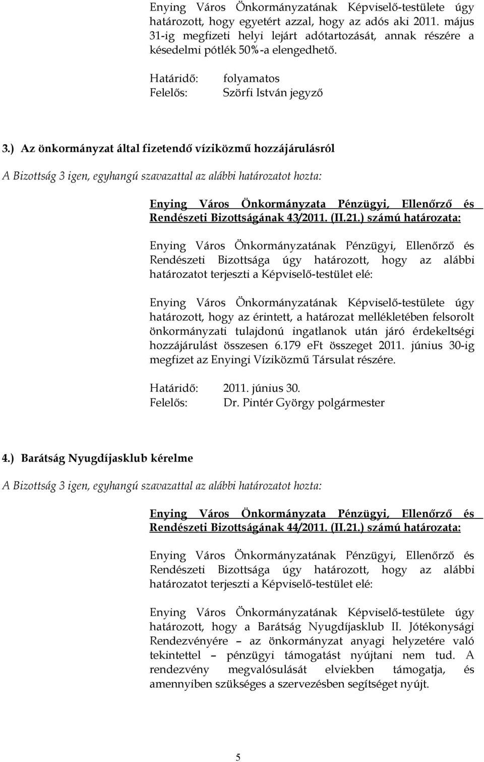 ) számú határozata: határozott, hogy az érintett, a határozat mellékletében felsorolt önkormányzati tulajdonú ingatlanok után járó érdekeltségi hozzájárulást összesen 6.179 eft összeget 2011.