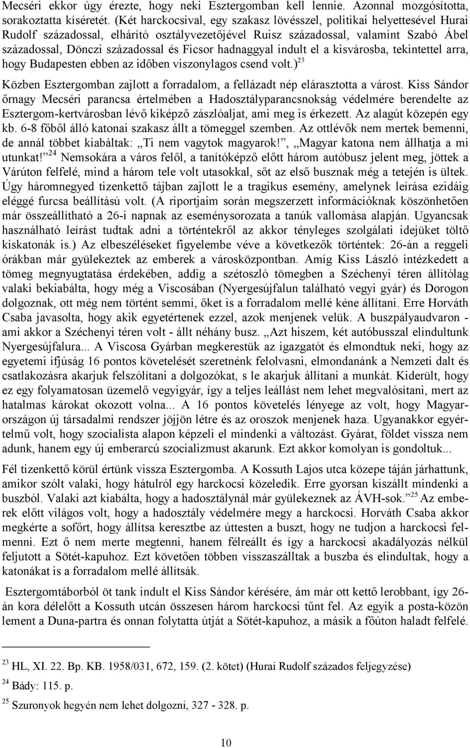 Ficsor hadnaggyal indult el a kisvárosba, tekintettel arra, hogy Budapesten ebben az időben viszonylagos csend volt.