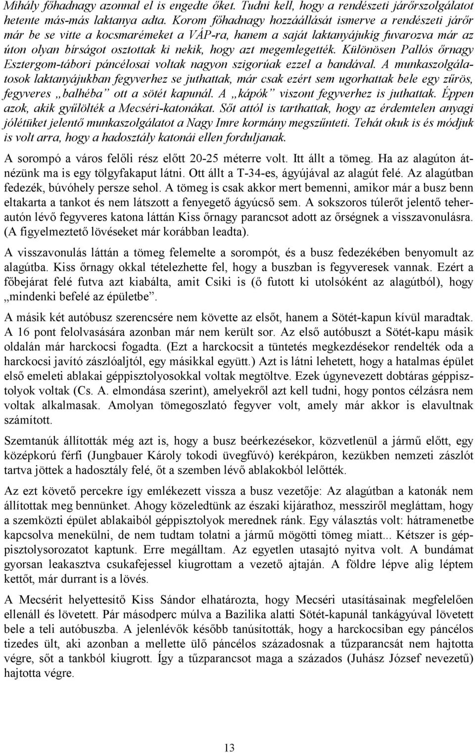 megemlegették. Különösen Pallós őrnagy Esztergom-tábori páncélosai voltak nagyon szigorúak ezzel a bandával.