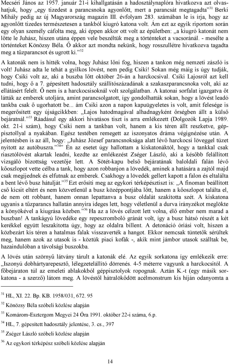 évfolyam 283. számában le is írja, hogy az agyonlőtt tizedes természetesen a tankból kiugró katona volt.