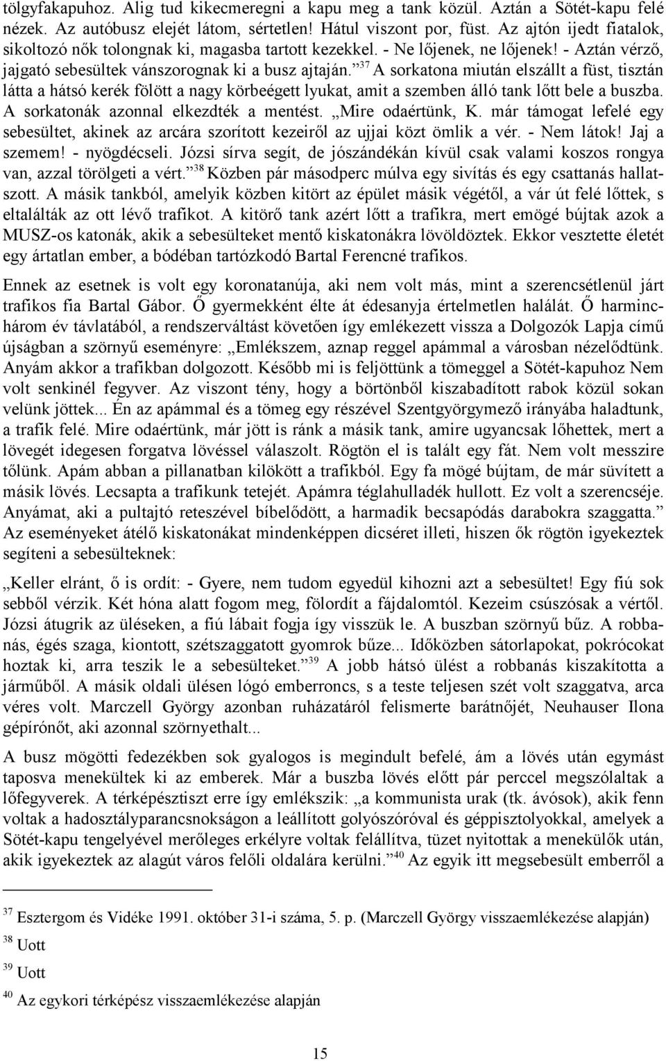 37 A sorkatona miután elszállt a füst, tisztán látta a hátsó kerék fölött a nagy körbeégett lyukat, amit a szemben álló tank lőtt bele a buszba. A sorkatonák azonnal elkezdték a mentést.