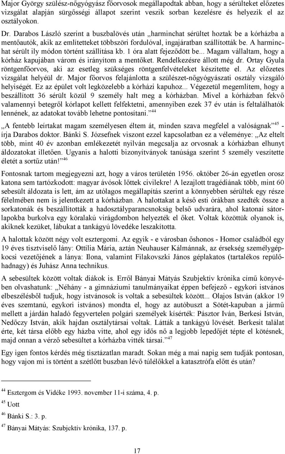 A harminchat sérült ily módon történt szállítása kb. 1 óra alatt fejeződött be... Magam vállaltam, hogy a kórház kapujában várom és irányítom a mentőket. Rendelkezésre állott még dr.