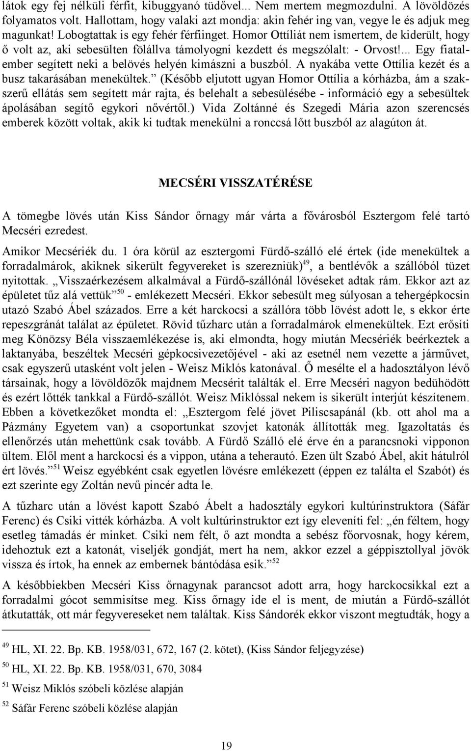 ... Egy fiatalember segített neki a belövés helyén kimászni a buszból. A nyakába vette Ottília kezét és a busz takarásában menekültek.