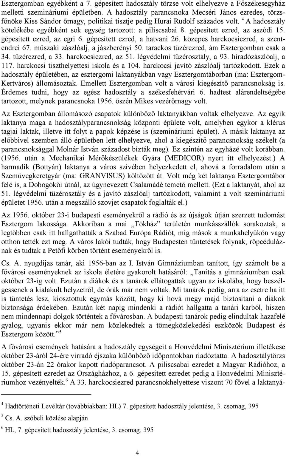 4 A hadosztály kötelékébe egyébként sok egység tartozott: a piliscsabai 8. gépesített ezred, az aszódi 15. gépesített ezred, az egri 6. gépesített ezred, a hatvani 26.