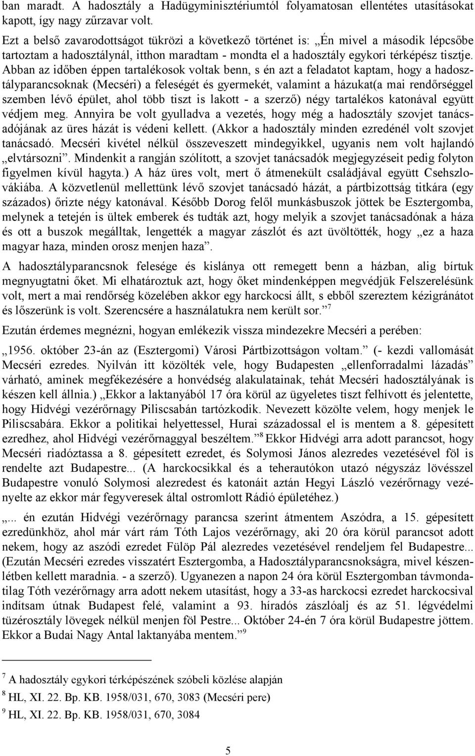 Abban az időben éppen tartalékosok voltak benn, s én azt a feladatot kaptam, hogy a hadosztályparancsoknak (Mecséri) a feleségét és gyermekét, valamint a házukat(a mai rendőrséggel szemben lévő