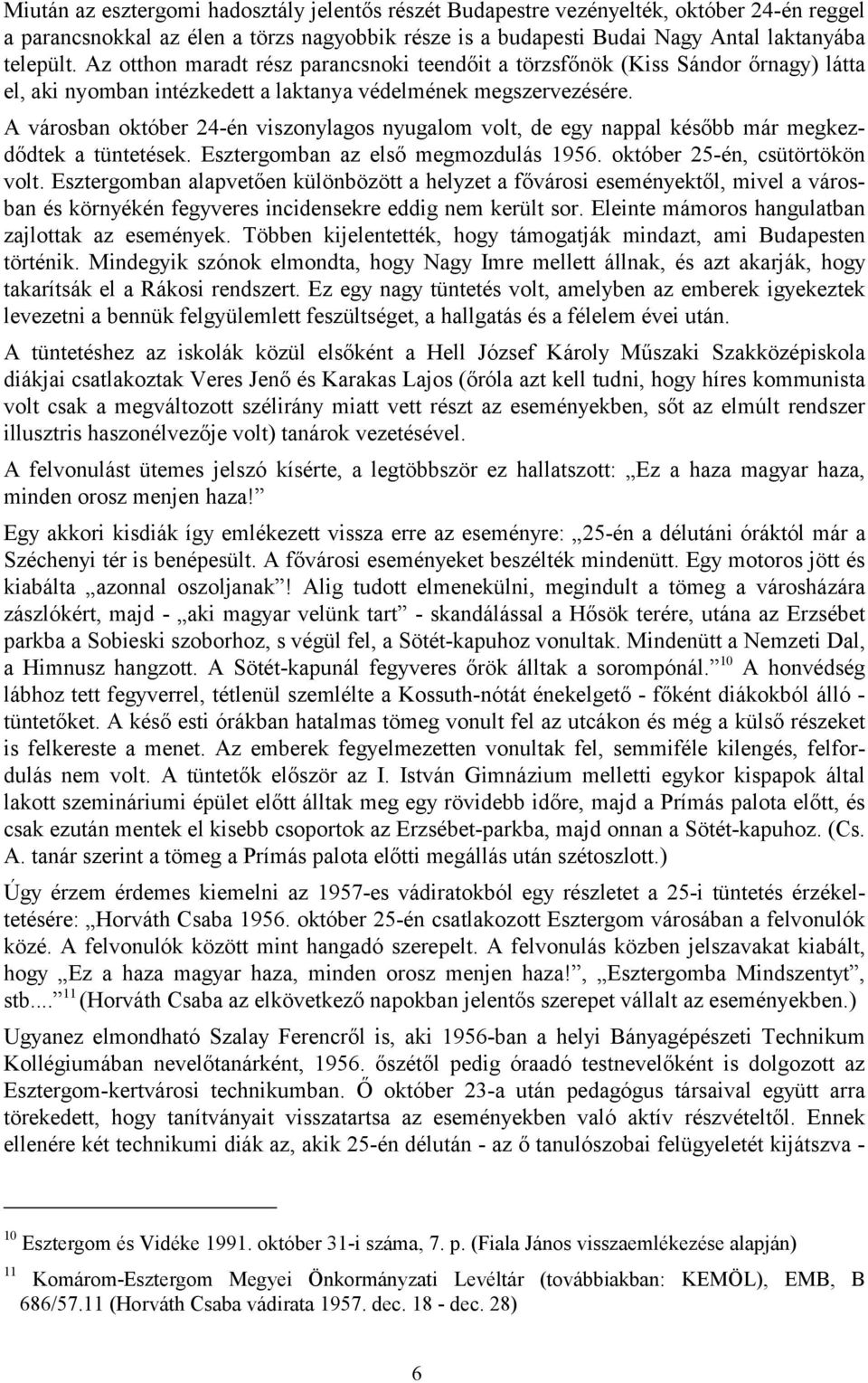 A városban október 24-én viszonylagos nyugalom volt, de egy nappal később már megkezdődtek a tüntetések. Esztergomban az első megmozdulás 1956. október 25-én, csütörtökön volt.