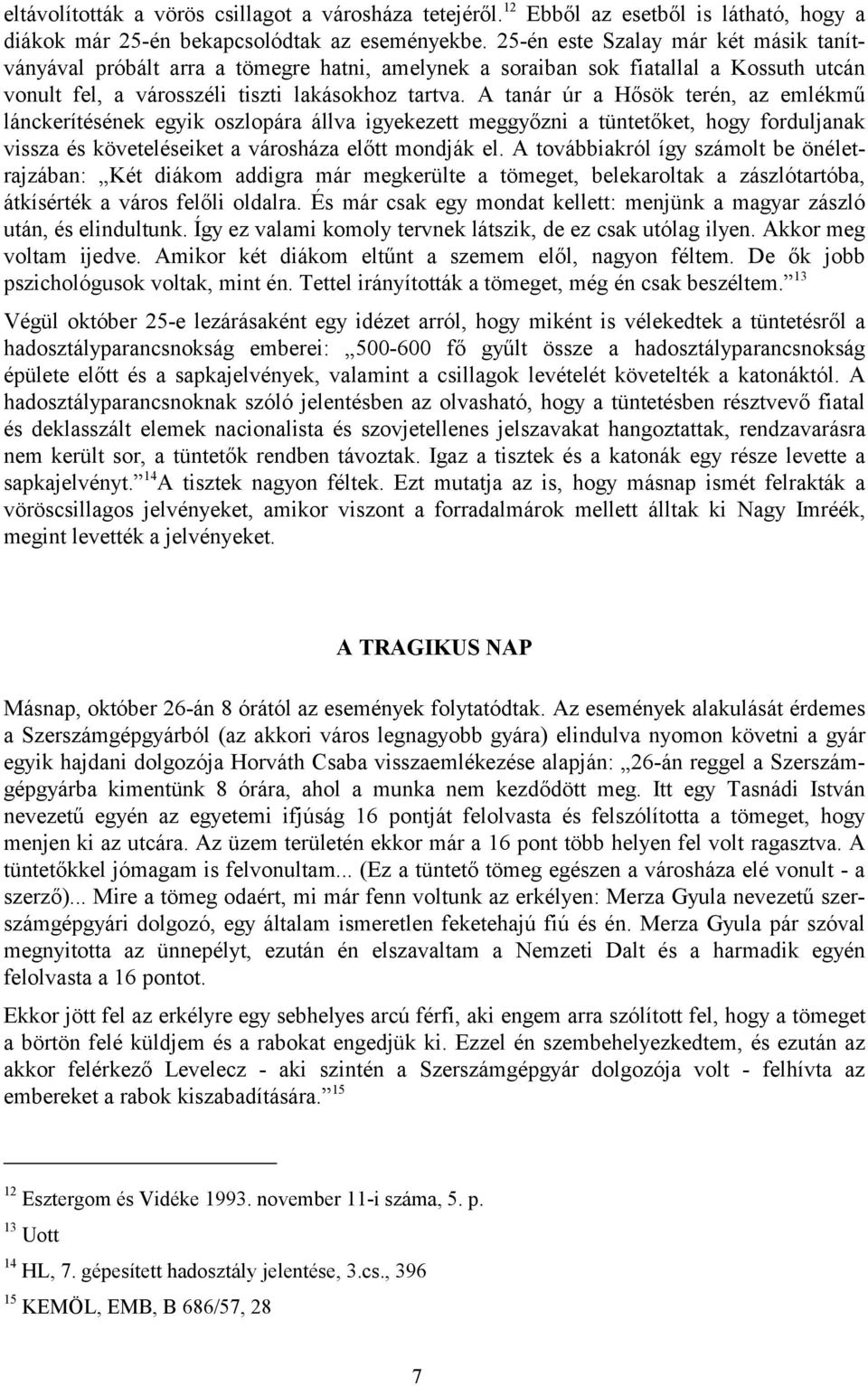 A tanár úr a Hősök terén, az emlékmű lánckerítésének egyik oszlopára állva igyekezett meggyőzni a tüntetőket, hogy forduljanak vissza és követeléseiket a városháza előtt mondják el.