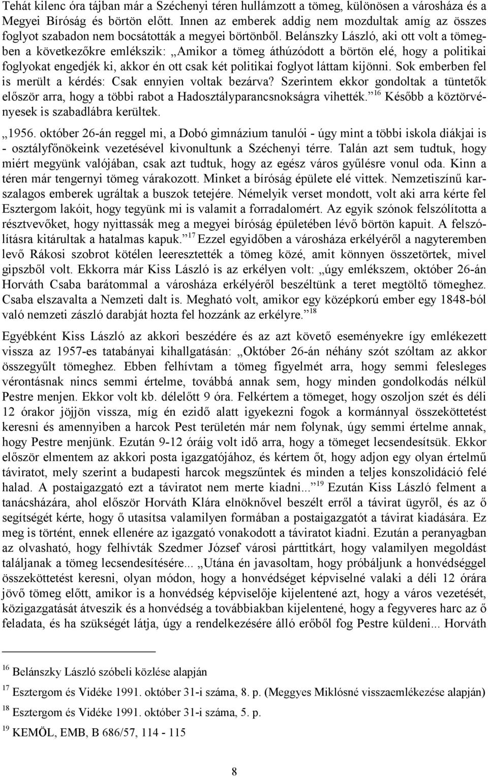 Belánszky László, aki ott volt a tömegben a következőkre emlékszik: Amikor a tömeg áthúzódott a börtön elé, hogy a politikai foglyokat engedjék ki, akkor én ott csak két politikai foglyot láttam