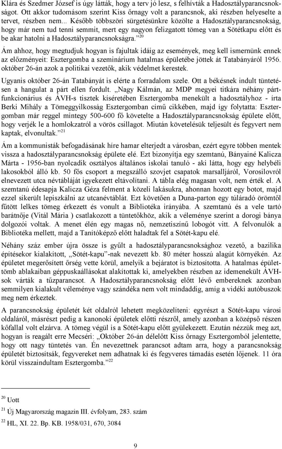 .. Később többszöri sürgetésünkre közölte a Hadosztályparancsnokság, hogy már nem tud tenni semmit, mert egy nagyon felizgatott tömeg van a Sötétkapu előtt és be akar hatolni a