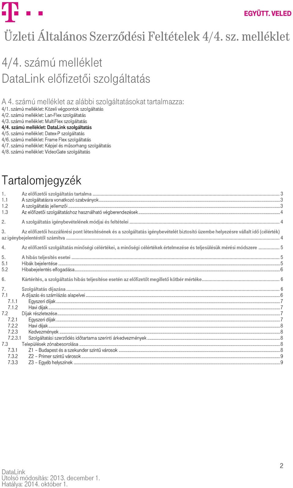 számú melléklet: Frame Flex szolgáltatás 4/7. számú melléklet: Képjel és műsorhang szolgáltatás 4/8. számú melléklet: VideoGate szolgáltatás Tartalomjegyzék 1. Az előfizetői szolgáltatás tartalma.