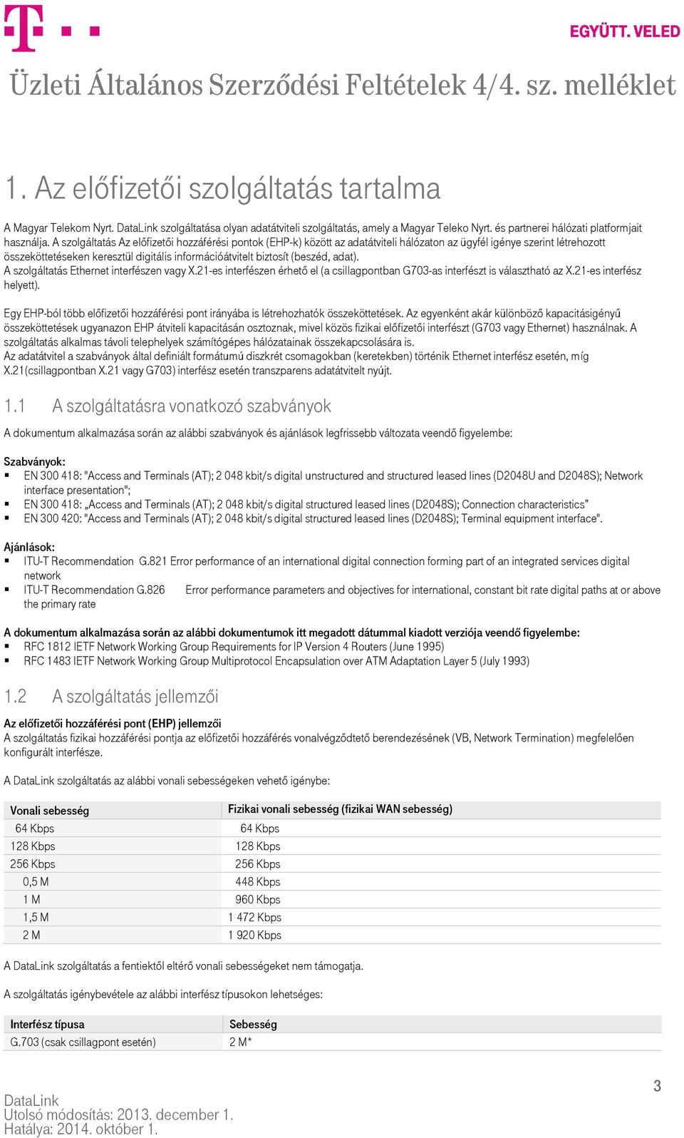 (beszéd, adat). A szolgáltatás Ethernet interfészen vagy X.21-es interfészen érhető el (a csillagpontban G703-as interfészt is választható az X.21-es interfész helyett).