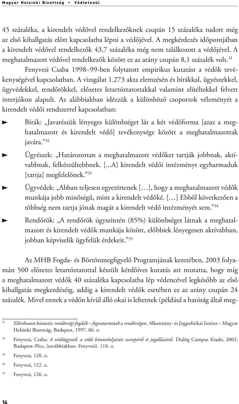 31 Fenyvesi Csaba 1998 99-ben folytatott empirikus kutatást a védők tevékenységével kapcsolatban. A vizsgálat 1.
