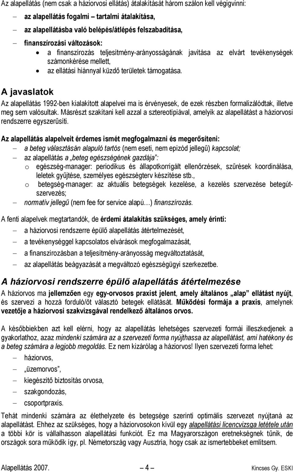 A javaslatok Az alapellátás 1992-ben kialakított alapelvei ma is érvényesek, de ezek részben formalizálódtak, illetve meg sem valósultak.