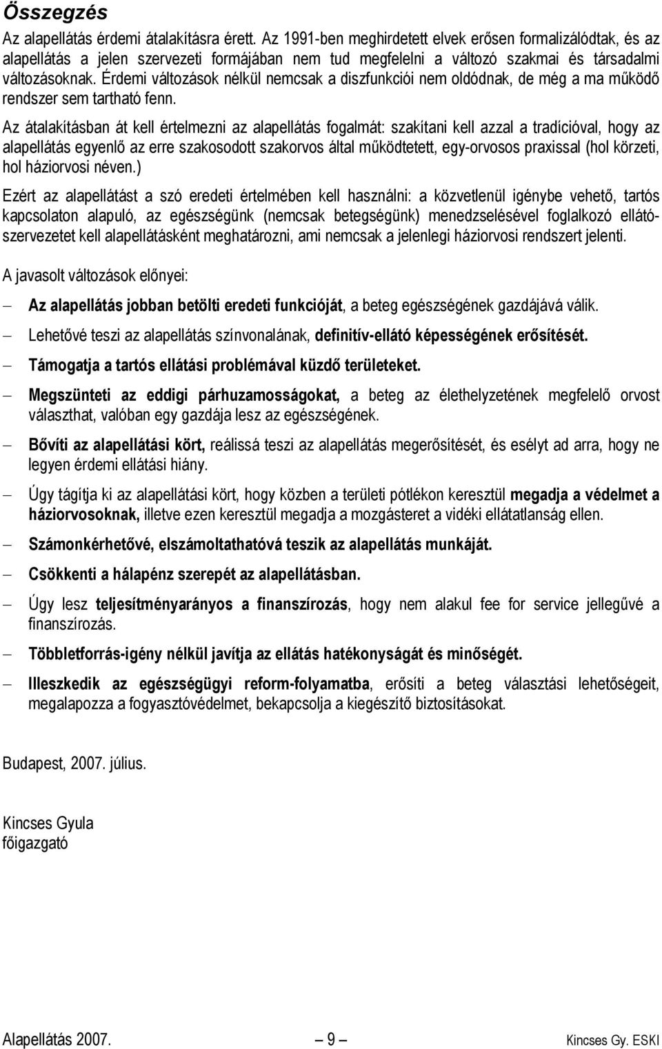 Érdemi változások nélkül nemcsak a diszfunkciói nem oldódnak, de még a ma működő rendszer sem tartható fenn.