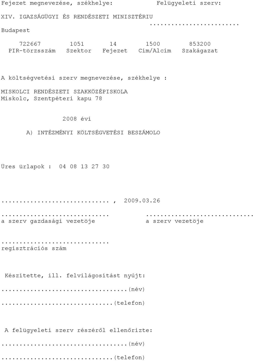 RENDÉSZETI SZAKKÖZÉPISKOLA Miskolc, Szentpéteri kapu 78 2008 évi A) INTÉZMÉNYI KÖLTSÉGVETÉSI BESZÁMOLO Üres ürlapok : 04 08 13 27 30..., 2009.03.