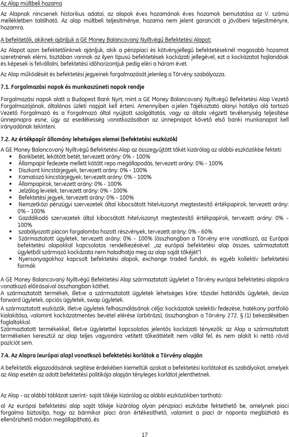A befektetők, akiknek ajánljuk a GE Money Balancovaný Nyíltvégű Befektetési Alapot: Az Alapot azon befektetőinknek ajánljuk, akik a pénzpiaci és kötvényjellegű befektetéseknél magasabb hozamot