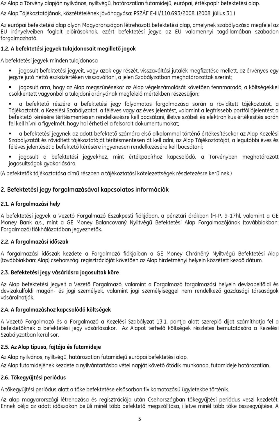) Az európai befektetési alap olyan Magyarországon létrehozott befektetési alap, amelynek szabályozása megfelel az EU irányelveiben foglalt előírásoknak, ezért befektetési jegye az EU valamennyi