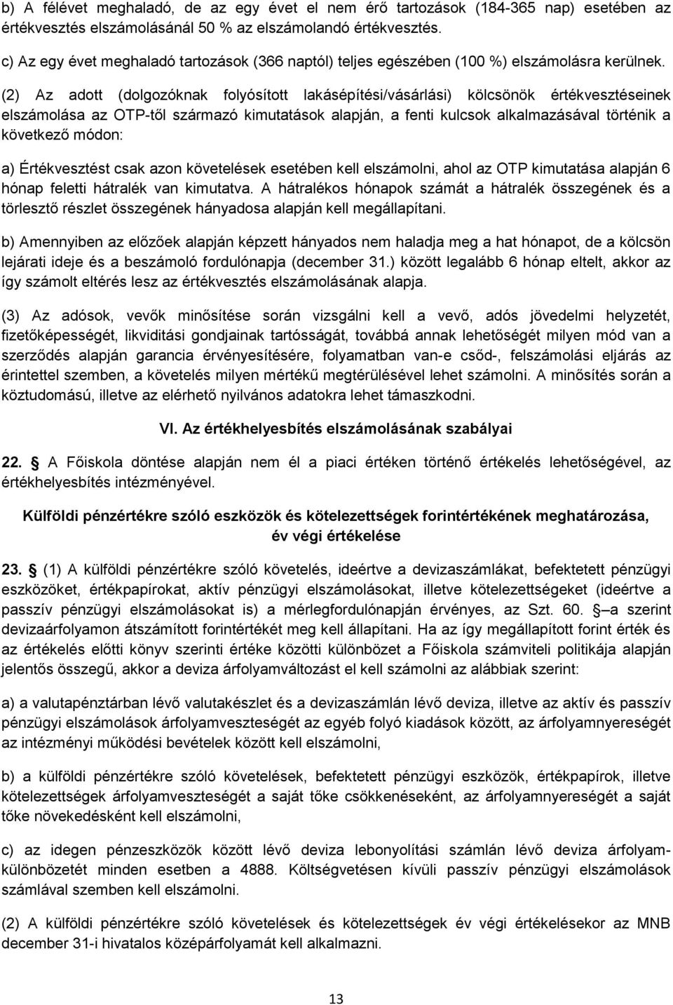 (2) Az adott (dolgozóknak folyósított lakásépítési/vásárlási) kölcsönök értékvesztéseinek elszámolása az OTP-től származó kimutatások alapján, a fenti kulcsok alkalmazásával történik a következő