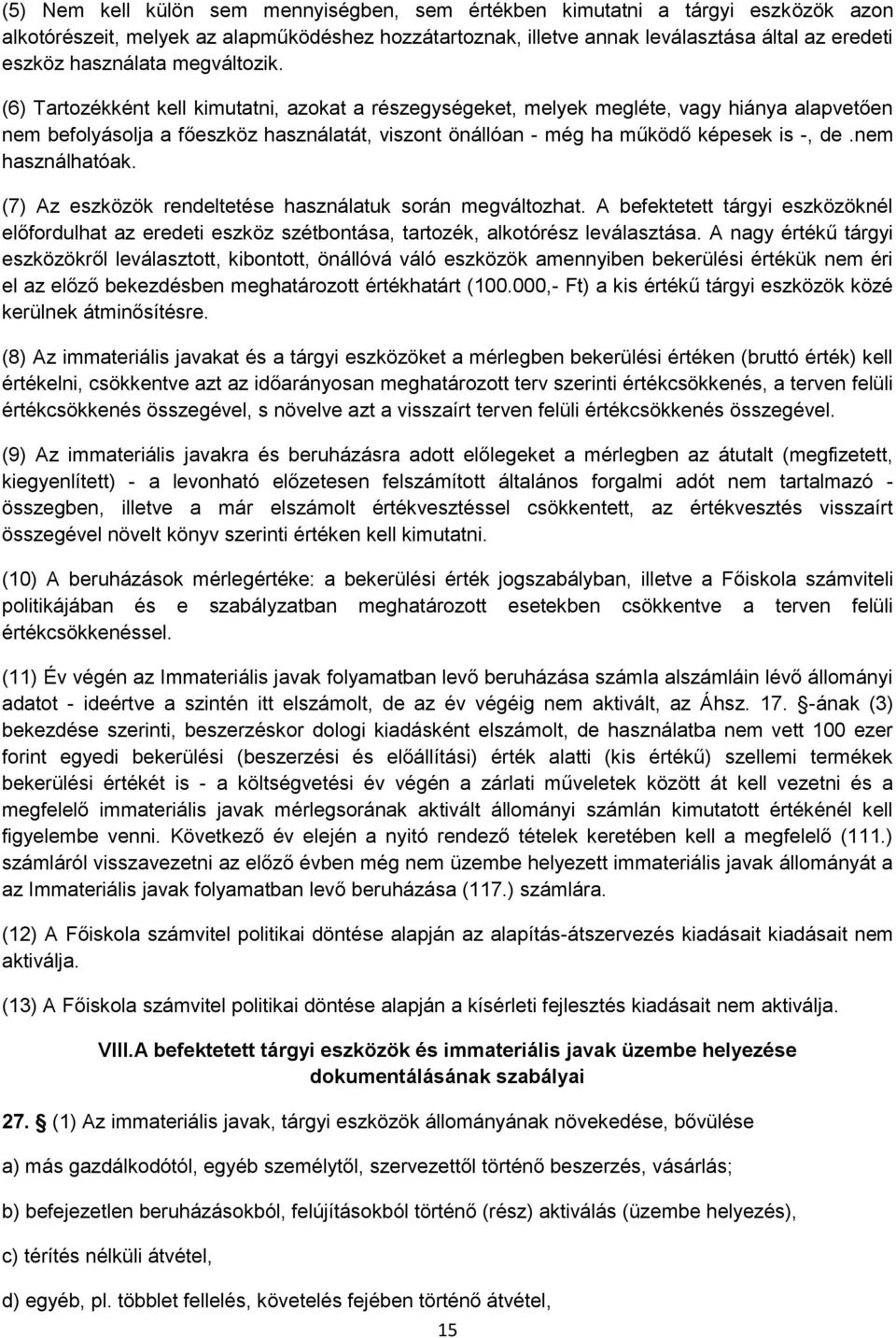 (6) Tartozékként kell kimutatni, azokat a részegységeket, melyek megléte, vagy hiánya alapvetően nem befolyásolja a főeszköz használatát, viszont önállóan - még ha működő képesek is -, de.