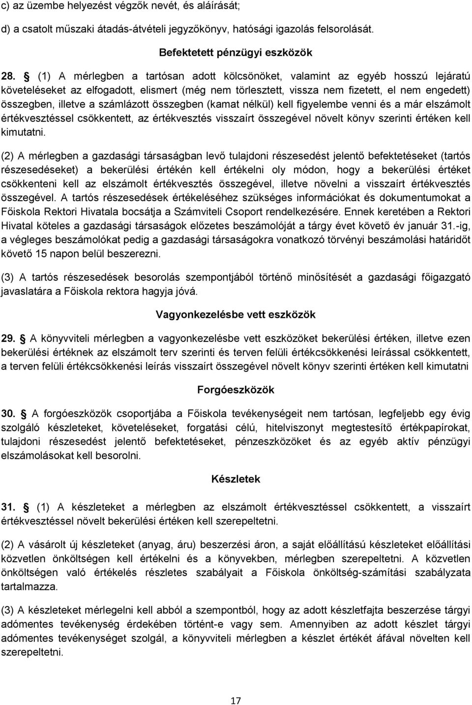 számlázott összegben (kamat nélkül) kell figyelembe venni és a már elszámolt értékvesztéssel csökkentett, az értékvesztés visszaírt összegével növelt könyv szerinti értéken kell kimutatni.