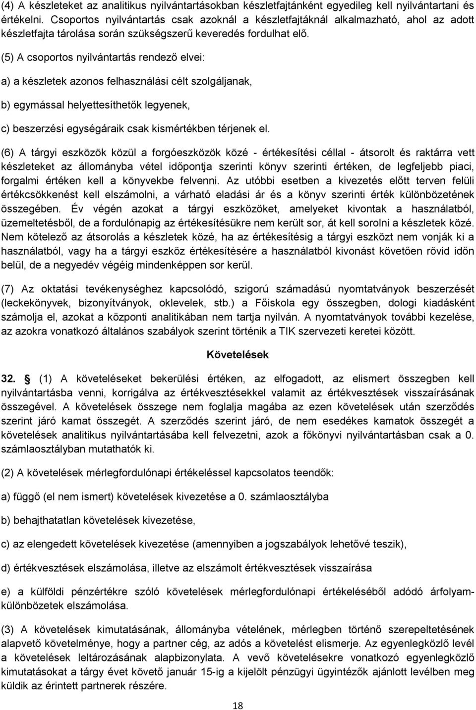 (5) A csoportos nyilvántartás rendező elvei: a) a készletek azonos felhasználási célt szolgáljanak, b) egymással helyettesíthetők legyenek, c) beszerzési egységáraik csak kismértékben térjenek el.