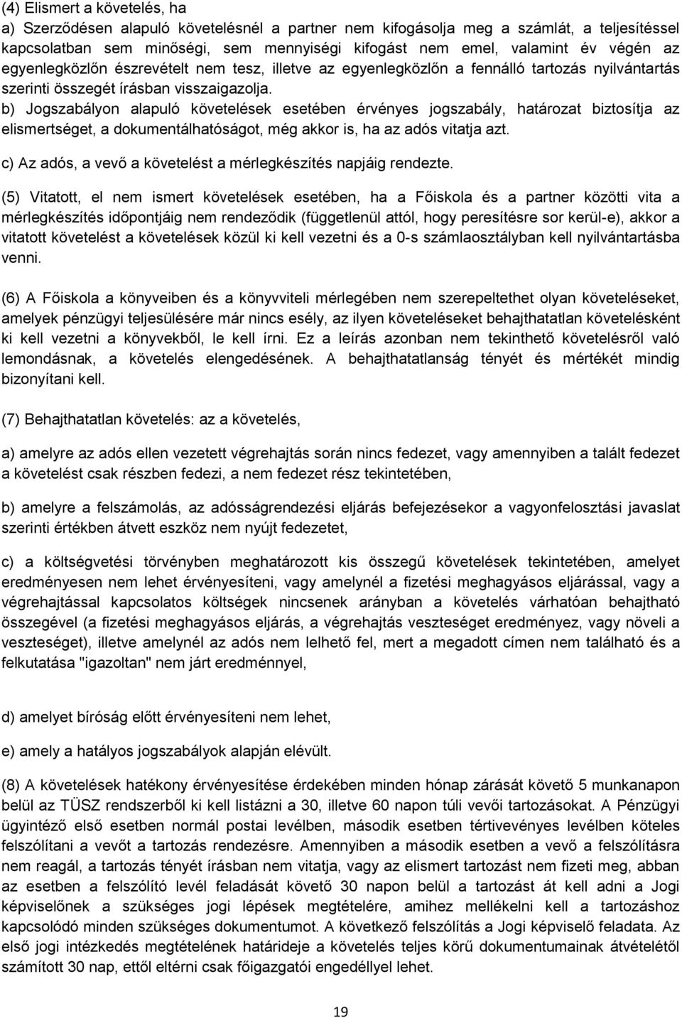 b) Jogszabályon alapuló követelések esetében érvényes jogszabály, határozat biztosítja az elismertséget, a dokumentálhatóságot, még akkor is, ha az adós vitatja azt.