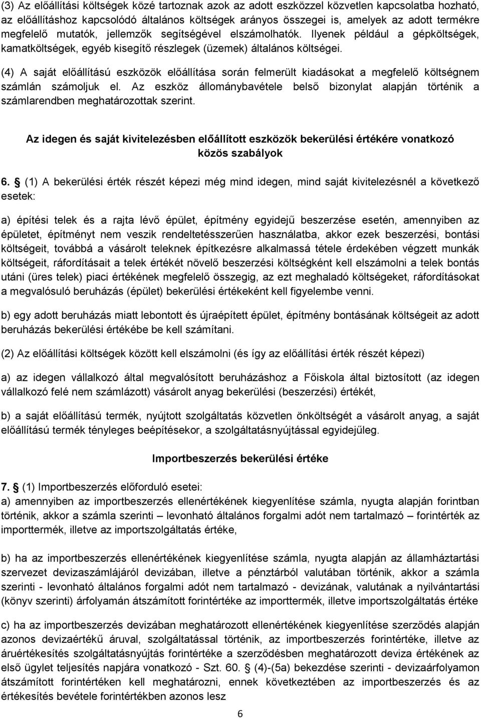 (4) A saját előállítású eszközök előállítása során felmerült kiadásokat a megfelelő költségnem számlán számoljuk el.