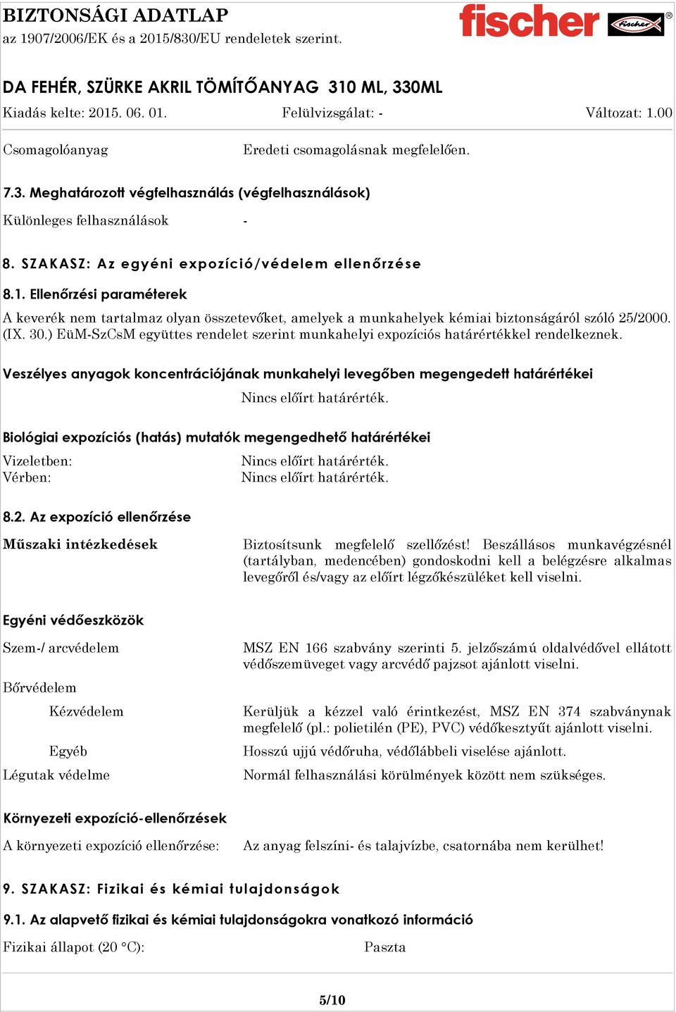 ) EüM-SzCsM együttes rendelet szerint munkahelyi expozíciós határértékkel rendelkeznek. Veszélyes anyagok koncentrációjának munkahelyi levegőben megengedett határértékei Nincs előírt határérték.