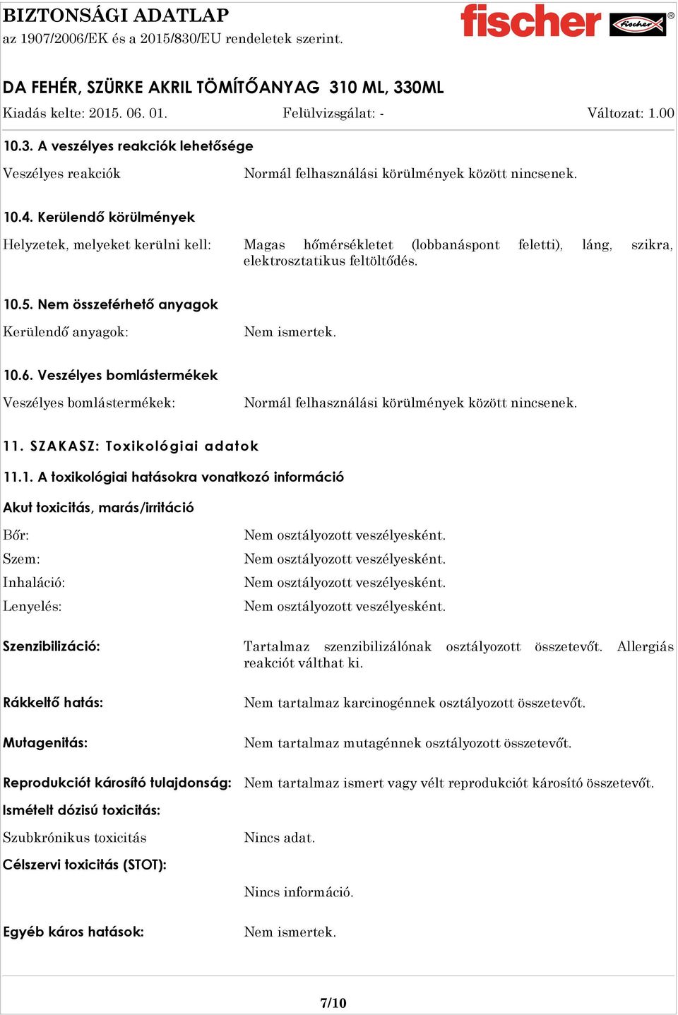 Veszélyes bomlástermékek Veszélyes bomlástermékek: Normál felhasználási körülmények között nincsenek. 11