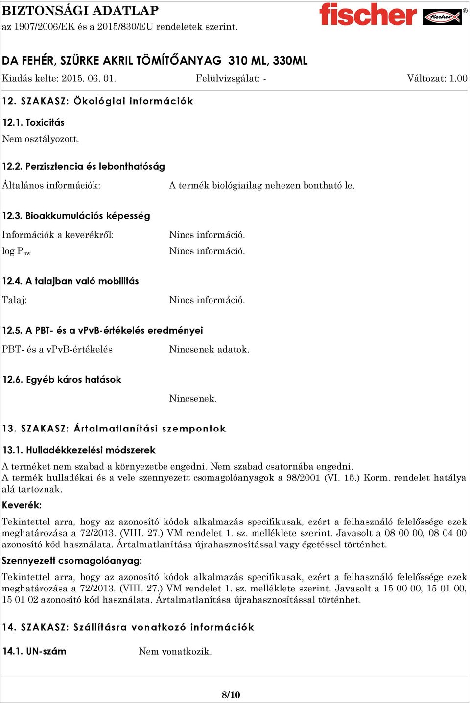 A PBT- és a vpvb-értékelés eredményei PBT- és a vpvb-értékelés Nincsenek adatok. 12.6. Egyéb káros hatások Nincsenek. 13. SZAKASZ: Ártalmatlanítási szempontok 13.1. Hulladékkezelési módszerek A terméket nem szabad a környezetbe engedni.