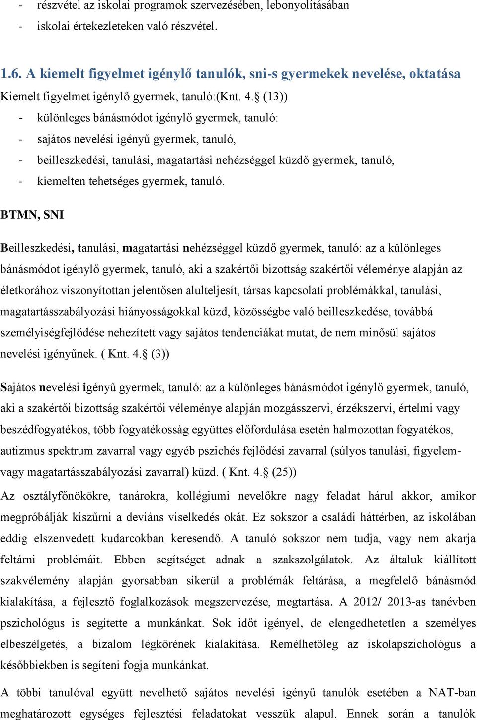 (13)) - különleges bánásmódt igénylő gyermek, tanuló: - sajáts nevelési igényű gyermek, tanuló, - beilleszkedési, tanulási, magatartási nehézséggel küzdő gyermek, tanuló, - kiemelten tehetséges