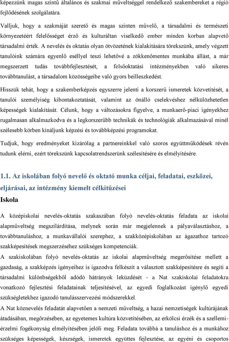 A nevelés és ktatás lyan ötvözetének kialakítására törekszünk, amely végzett tanulóink számára egyenlő eséllyel teszi lehetővé a zökkenőmentes munkába állást, a már megszerzett tudás