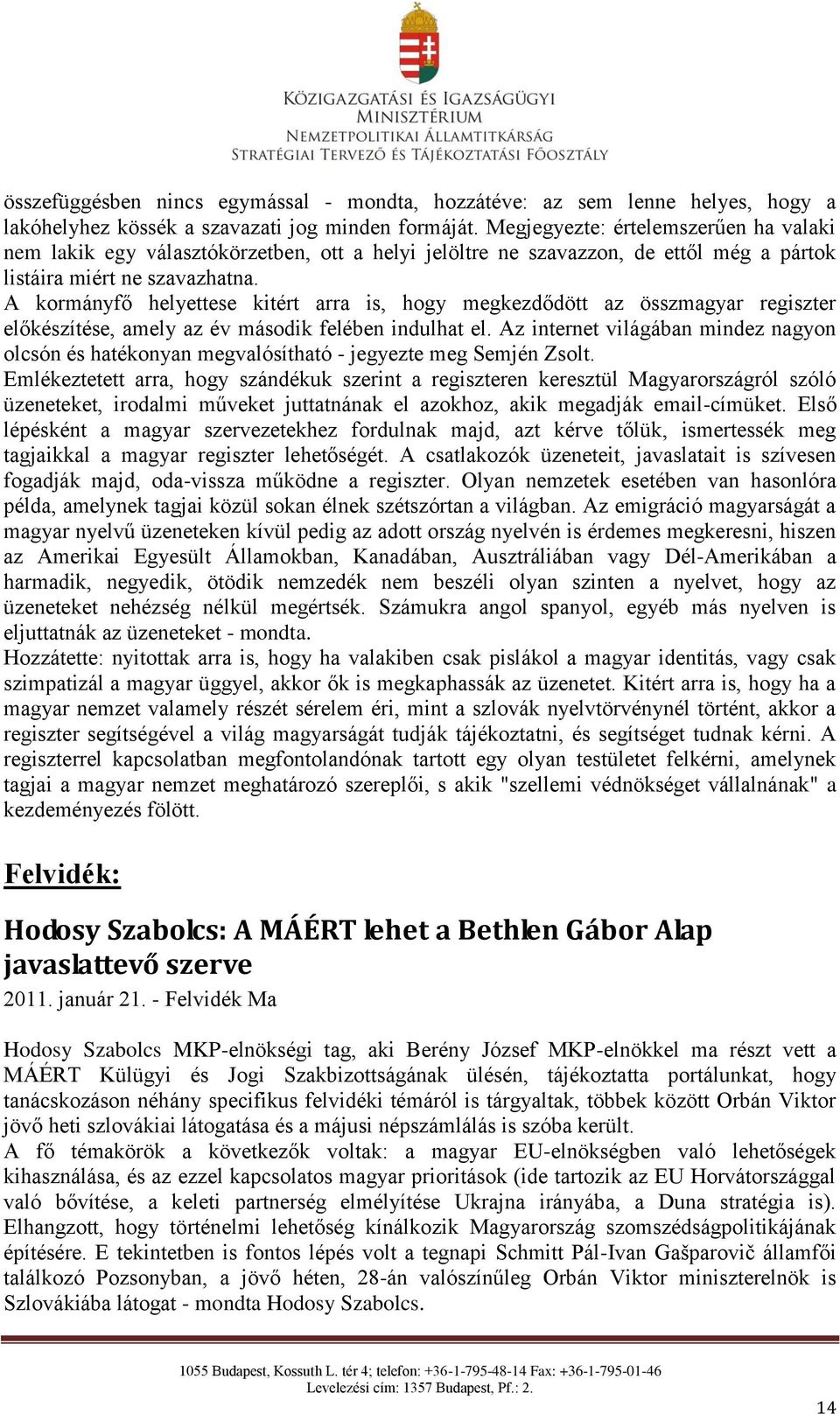 A kormányfő helyettese kitért arra is, hogy megkezdődött az összmagyar regiszter előkészítése, amely az év második felében indulhat el.