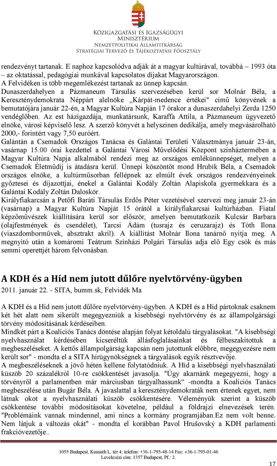 Dunaszerdahelyen a Pázmaneum Társulás szervezésében kerül sor Molnár Béla, a Kereszténydemokrata Néppárt alelnöke Kárpát-medence értékei" című könyvének a bemutatójára január 22-én, a Magyar Kultúra