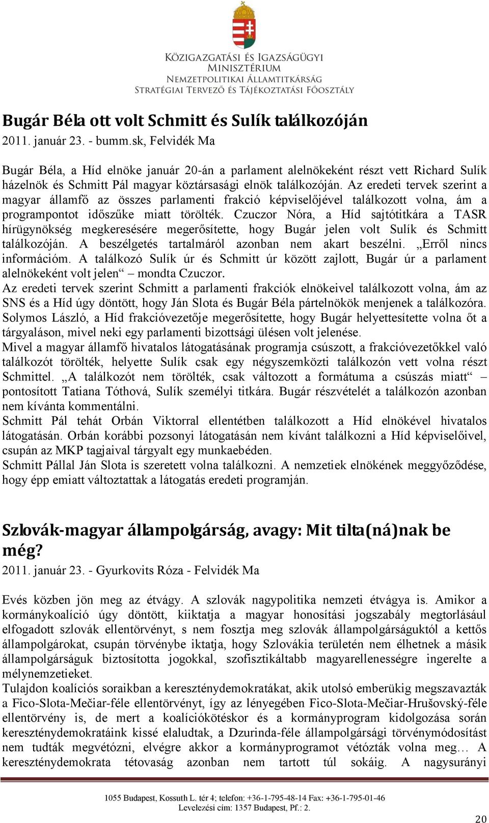 Az eredeti tervek szerint a magyar államfő az összes parlamenti frakció képviselőjével találkozott volna, ám a programpontot időszűke miatt törölték.