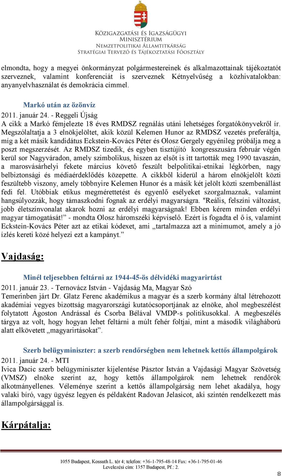 Megszólaltatja a 3 elnökjelöltet, akik közül Kelemen Hunor az RMDSZ vezetés preferáltja, míg a két másik kandidátus Eckstein-Kovács Péter és Olosz Gergely egyénileg próbálja meg a poszt megszerzését.