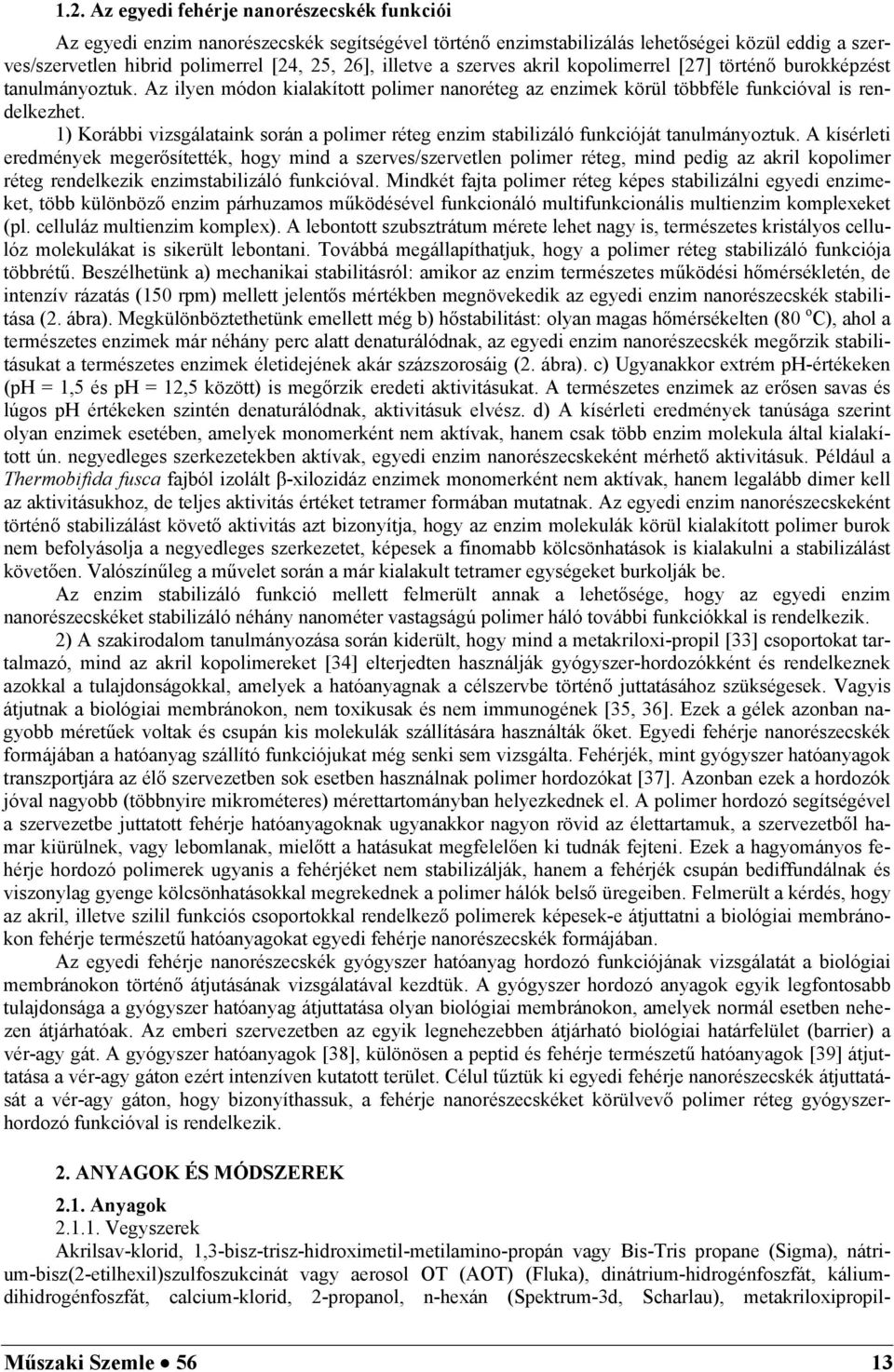 1) Korábbi vizsgálataink során a polimer réteg enzim stabilizáló funkcióját tanulmányoztuk.
