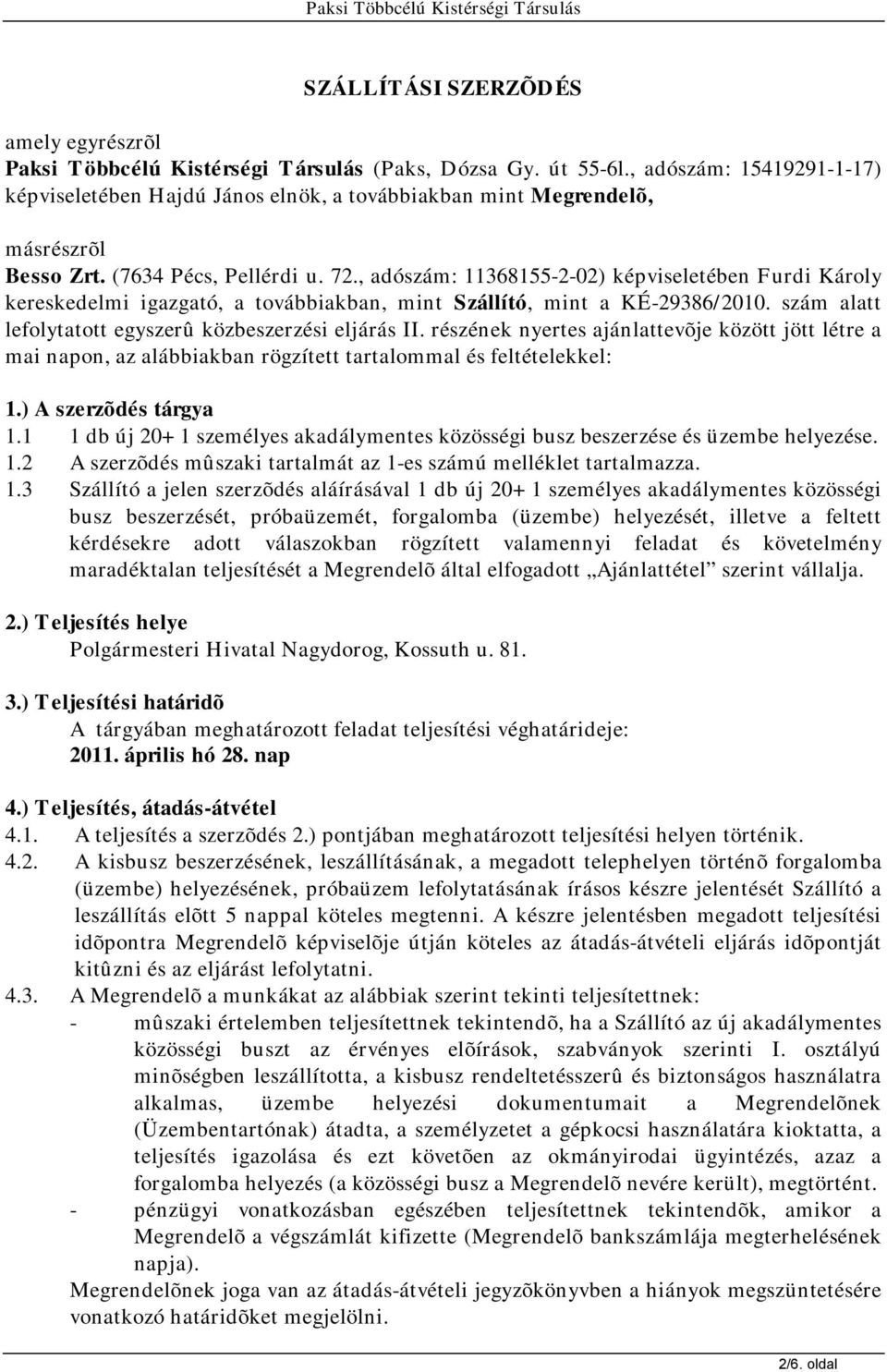 , adószám: 11368155-2-02) képviseletében Furdi Károly kereskedelmi igazgató, a továbbiakban, mint Szállító, mint a KÉ-29386/2010. szám alatt lefolytatott egyszerû közbeszerzési eljárás II.