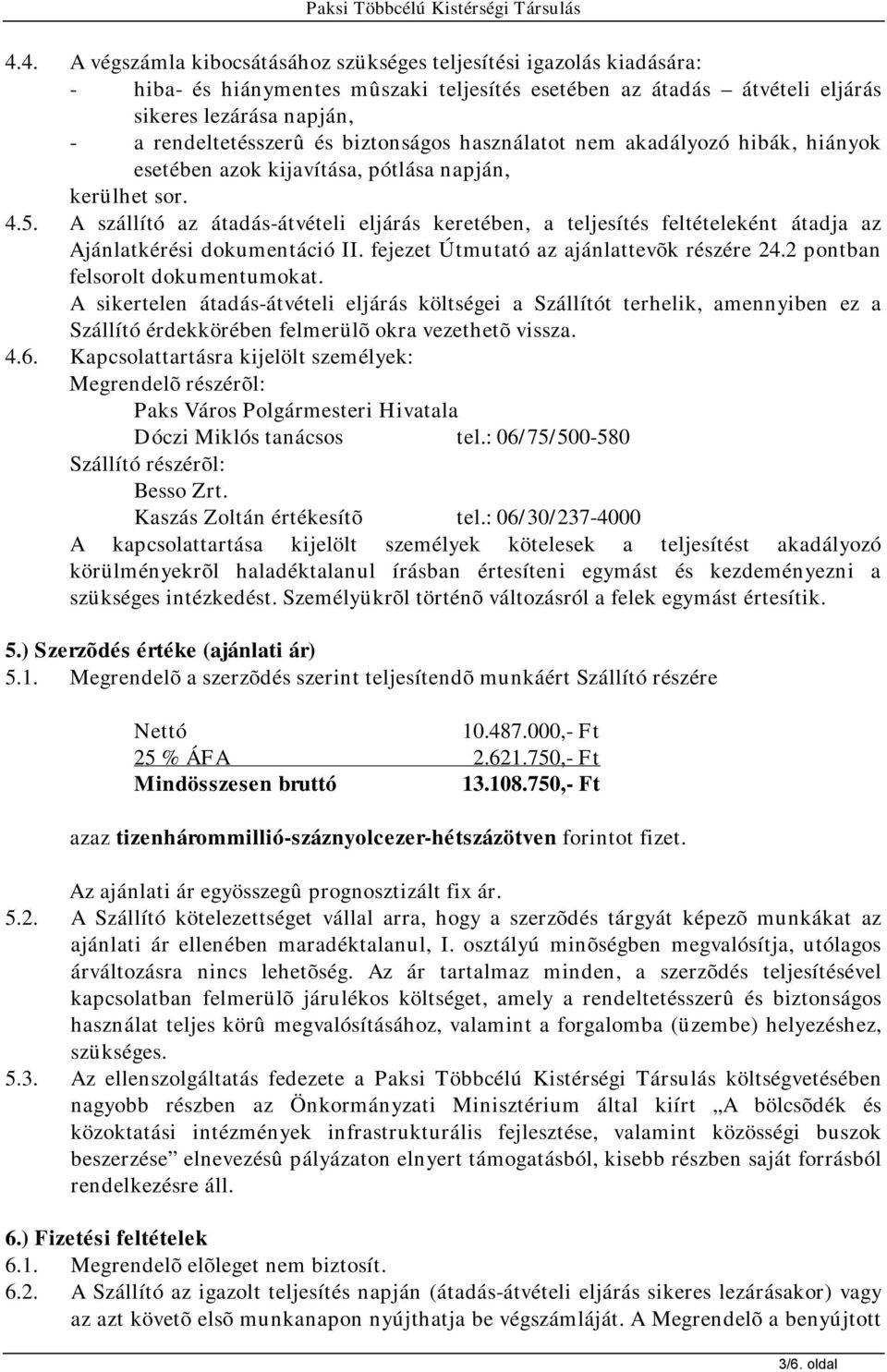 A szállító az átadás-átvételi eljárás keretében, a teljesítés feltételeként átadja az Ajánlatkérési dokumentáció II. fejezet Útmutató az ajánlattevõk részére 24.2 pontban felsorolt dokumentumokat.