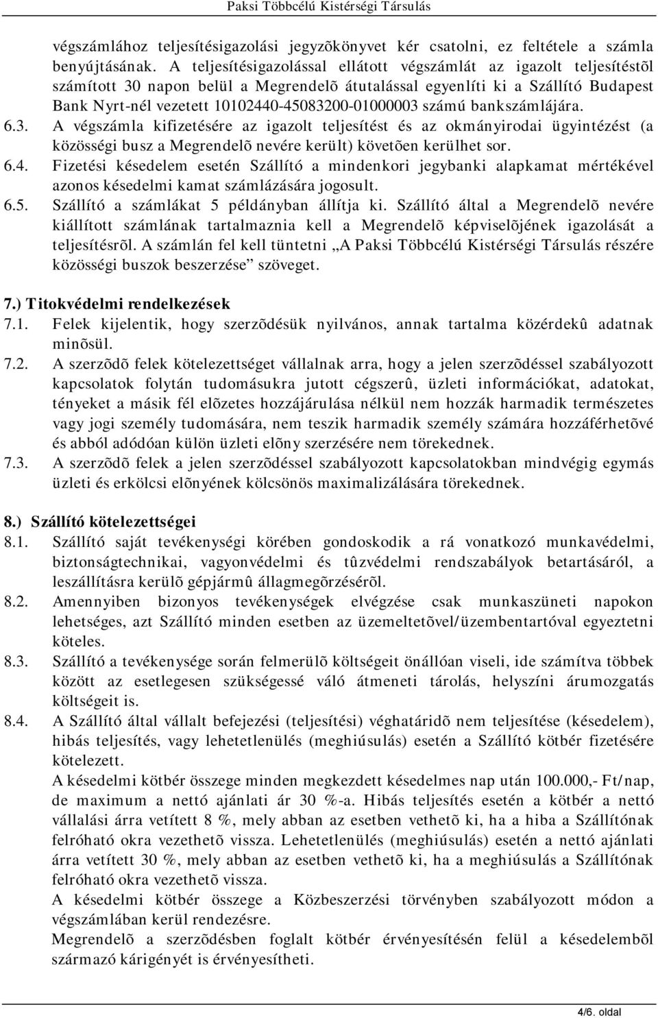 10102440-45083200-01000003 számú bankszámlájára. 6.3. A végszámla kifizetésére az igazolt teljesítést és az okmányirodai ügyintézést (a közösségi busz a Megrendelõ nevére került) követõen kerülhet sor.