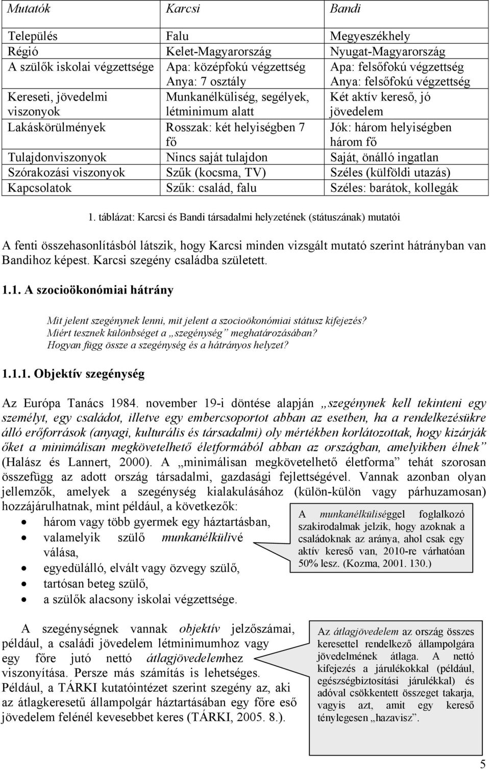 három fő Tulajdonviszonyok Nincs saját tulajdon Saját, önálló ingatlan Szórakozási viszonyok Szűk (kocsma, TV) Széles (külföldi utazás) Kapcsolatok Szűk: család, falu Széles: barátok, kollegák 1.